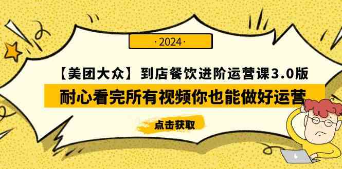 （9723期）【美团-大众】到店餐饮 进阶运营课3.0版，耐心看完所有视频你也能做好运营-小森之家