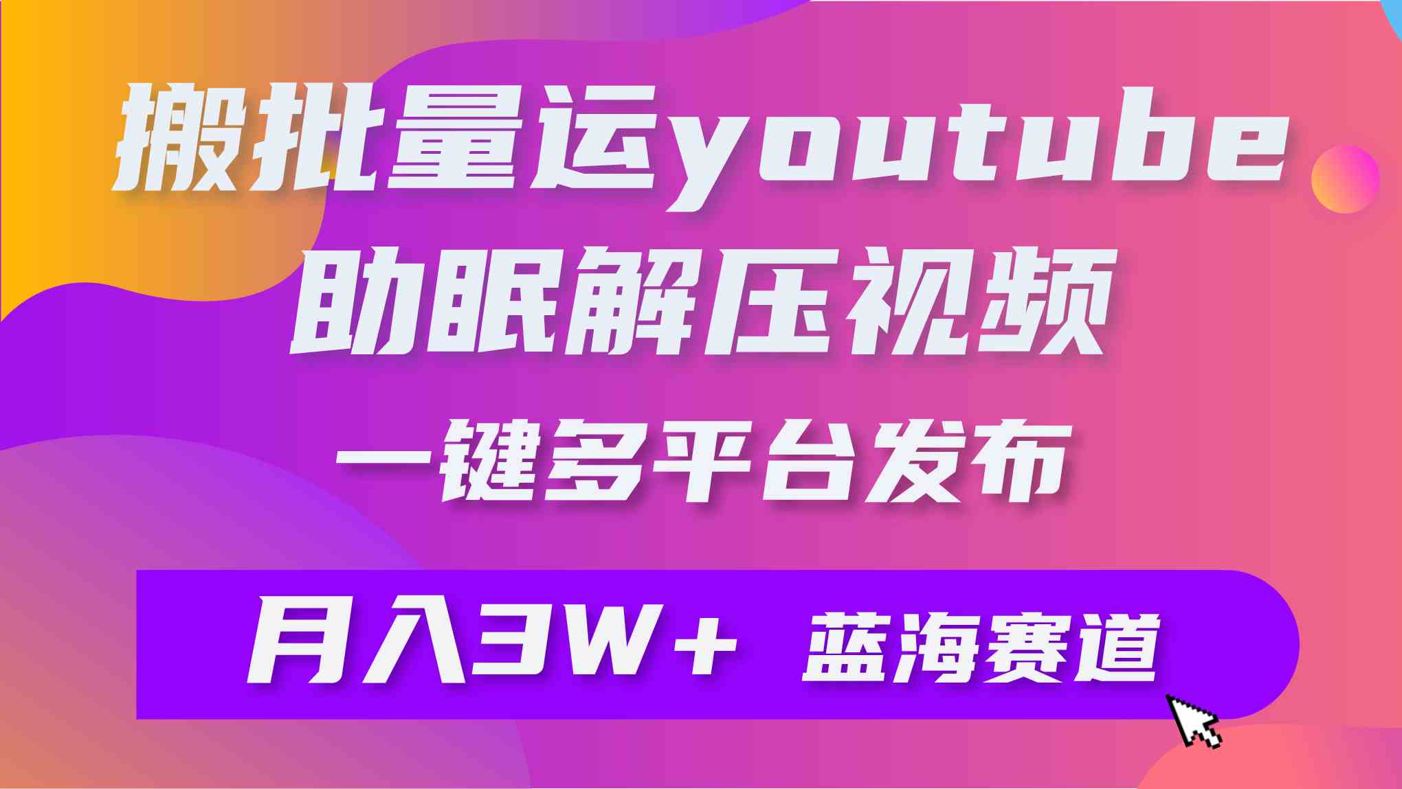 （9727期）批量搬运YouTube解压助眠视频 一键多平台发布 月入2W+-小森之家