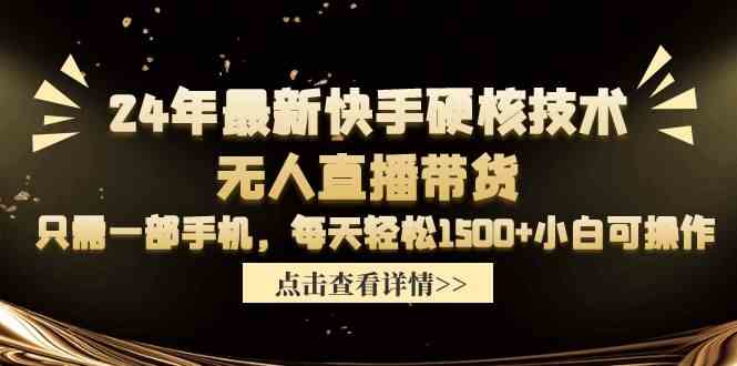 （9779期）24年最新快手硬核技术无人直播带货，只需一部手机 每天轻松1500+小白可操作-小森之家