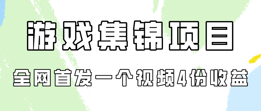 游戏集锦项目拆解，全网首发一个视频变现四份收益-小森之家