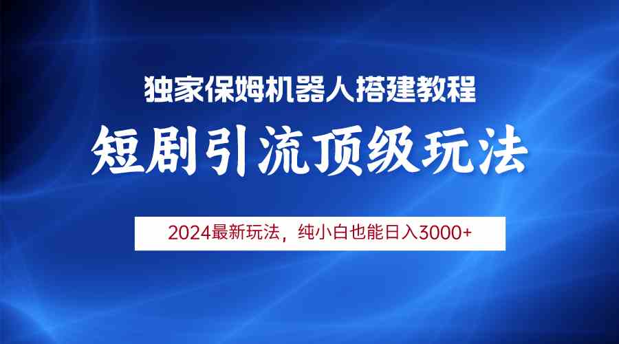 （9780期）2024短剧引流机器人玩法，小白月入3000+-小森之家