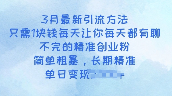 3月最新引流方法，只需1块钱每天让你每天都有聊不完的精准创业粉，简单粗暴，长期精准-小森之家