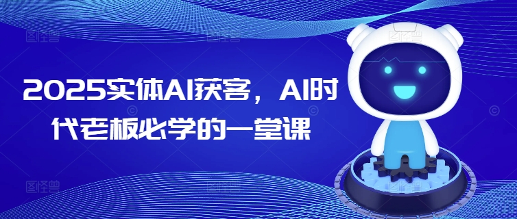 2025实体AI获客，AI时代老板必学的一堂课-小森之家