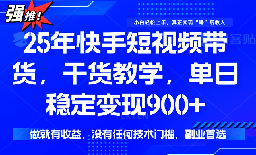 （14373期）25年最新快手短视频带货，单日稳定变现900+，没有技术门槛，做就有收益-小森之家