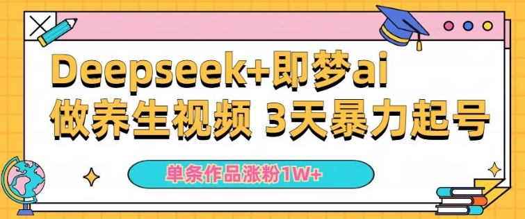 小白用DeepSeek+即梦做ai养生视频，一条作品涨粉5万+，单日收益多张-小森之家