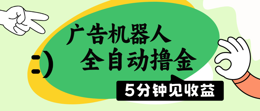 （14299期）广告机器人全自动撸金，5分钟见收益，无需人工，单机日入500+-小森之家
