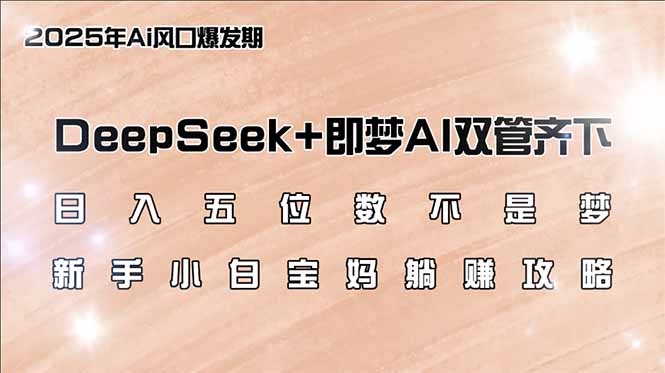 （14396期）日入五位数不是梦，DeepSeek+即梦AI双管齐下，新手小白宝妈躺赚攻略-小森之家
