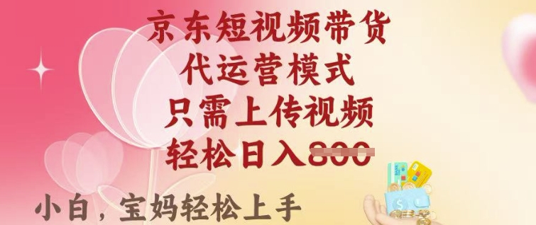 京东短视频带货，2025翻身项目，只需上传视频，单月稳定变现8k+【揭秘】-小森之家