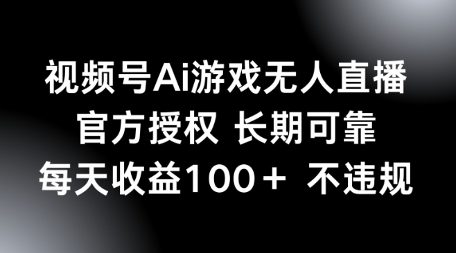 视频号AI游戏无人直播，官方授权 长期可靠，每天收益100+不违规-小森之家
