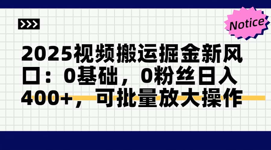 （14754期）2025视频搬运掘金新风口:0基础，0粉丝日入400+，可批量放大操作-小森之家