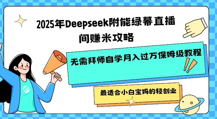 2025年Deepseek附能绿幕直播间挣米攻略无需拜师自学月入过W保姆级教程，最适合小白宝妈的轻创业-小森之家