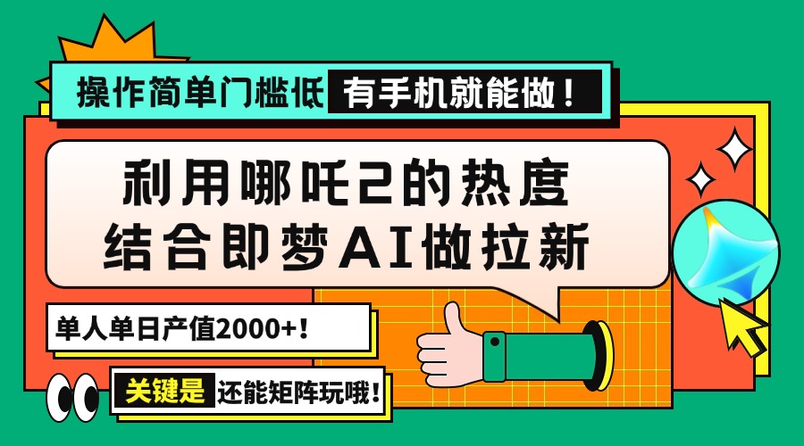 （14324期）用哪吒2热度结合即梦AI做拉新，单日产值2000+，操作简单门槛低，有手机…-小森之家