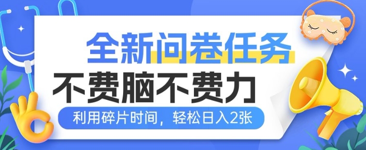 全新问卷任务，不费脑不费力!利用碎片时间，轻松日入2张-小森之家