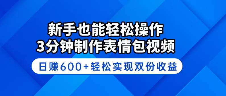 （14395期）新手也能轻松操作！3分钟制作表情包视频，日赚600+轻松实现双份收益-小森之家