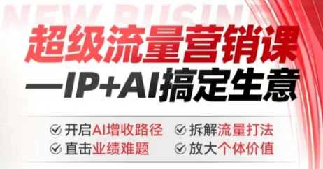 2025年超级流量营销课，IP+AI搞定生意，开启AI增收路径 直击业绩难题 拆解流量打法 放大个体价值-小森之家