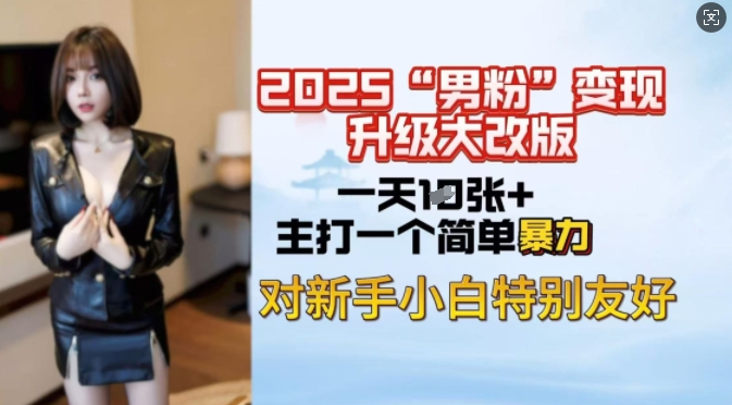 2025男粉变现全新玩法升级，日入上千简简单单，小白可轻松上手-小森之家