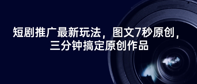 短剧推广最新玩法，图文7秒原创，三分钟搞定原创作品-小森之家