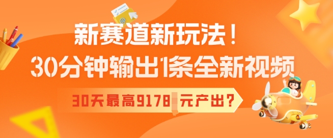 新赛道新玩法！30分钟输出1条全新视频，30天最高9178元产出?-小森之家
