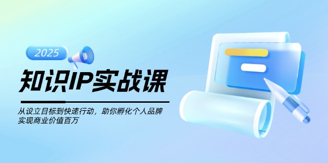 （14251期）知识IP实战课，从设立目标到快速行动，助你孵化个人品牌，实现商业价值…-小森之家