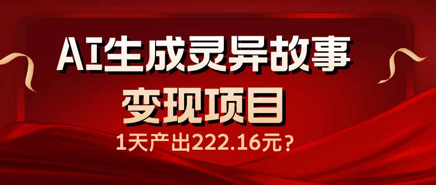（14261期）AI生成灵异故事变现项目，1天产出222.16元-小森之家