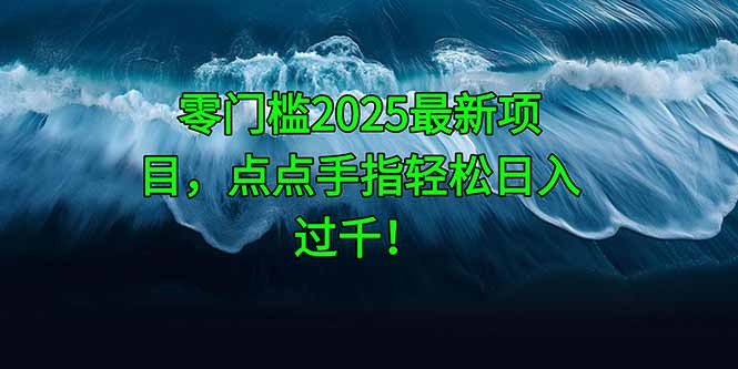 （14744期）零门槛2025最新项目，点点手指轻松日入过千！-小森之家