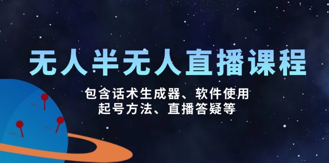 （14381期）无人&半无人直播课，包含话术生成器、软件使用、起号方法、直播答疑等-小森之家