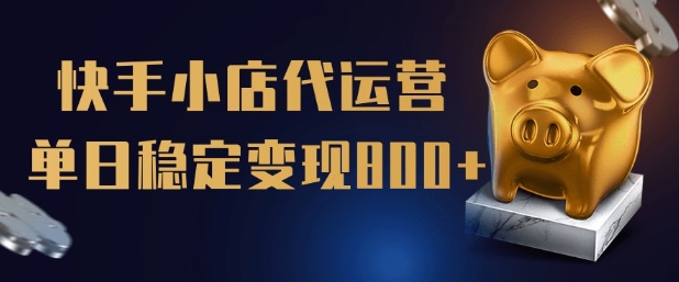 【快手小店代运营】限时托管计划，全程喂饭，单日稳定变现5张【揭秘】-小森之家