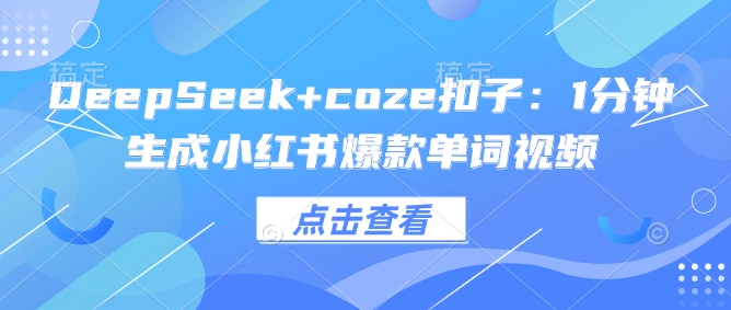 DeepSeek+coze扣子：1分钟生成小红书爆款单词视频-小森之家