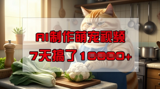 靠AI制作萌宠视频，操作简单门槛低，有手机就行，7天搞了1W-小森之家